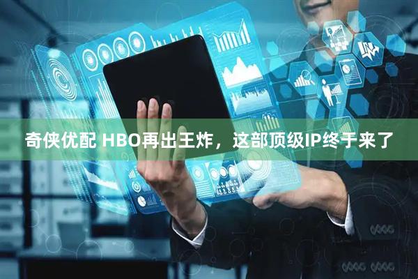 奇侠优配 HBO再出王炸，这部顶级IP终于来了
